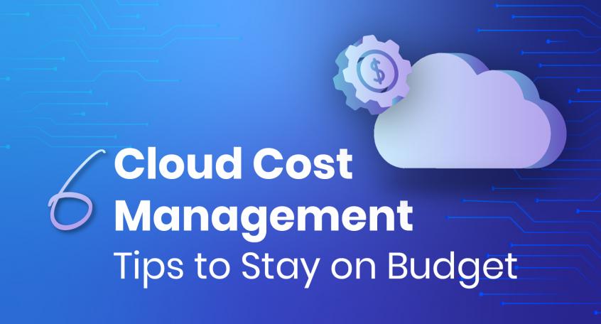 6 cloud cost management tips to stay on budget