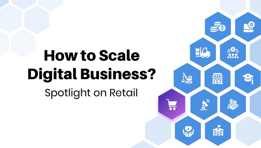 How to Scale Digital Business – Spotlight on Retail